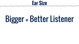Smaller = Story Teller
Ear Size
 