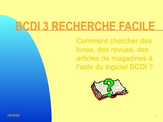 BCDI 3 RECHERCHE FACILE Comment chercher des livres, des revues, des articles de magazines à l’aide du logiciel BCDI ? 