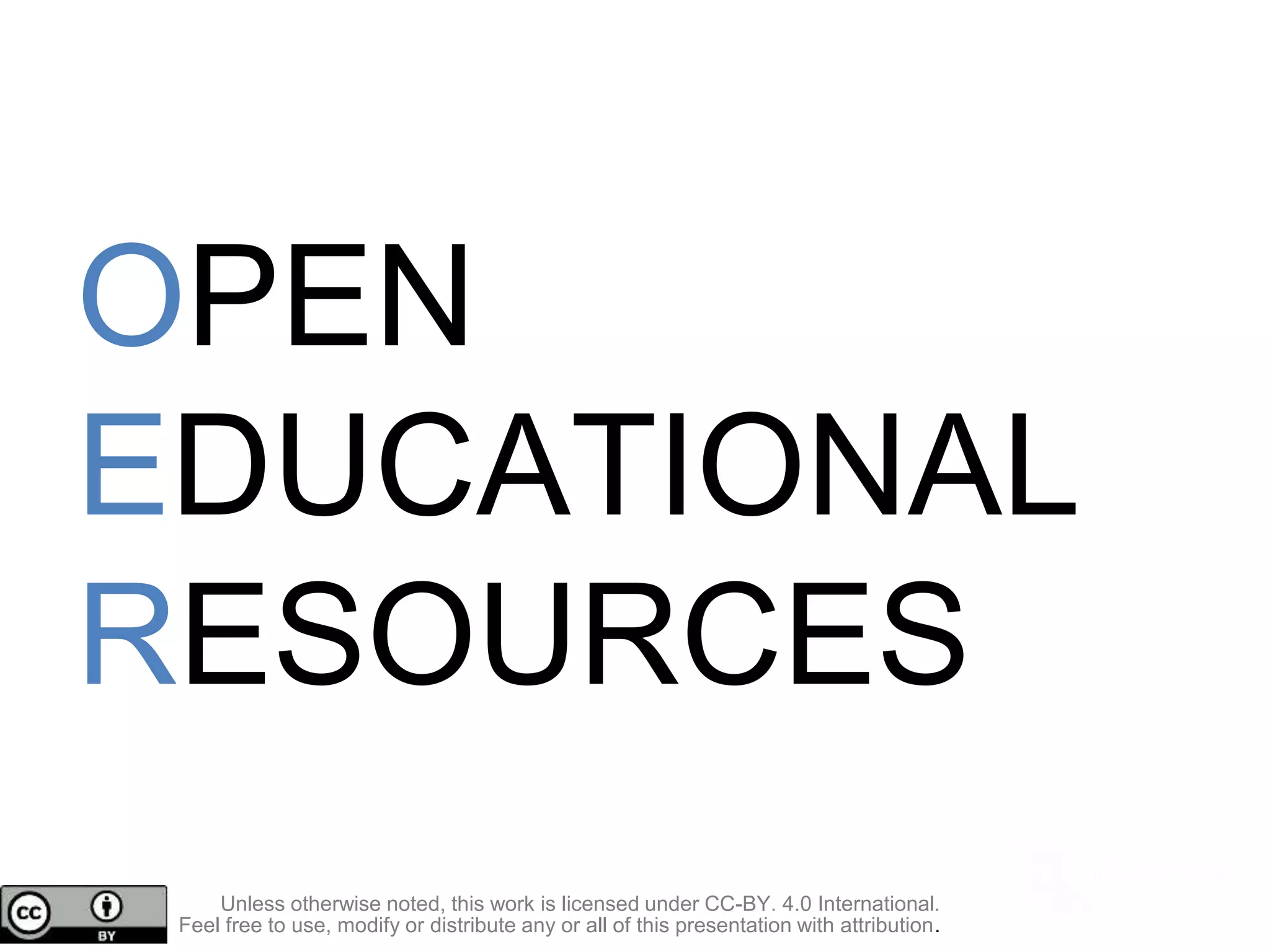 OPEN
EDUCATIONAL
RESOURCES
Unless otherwise noted, this work is licensed under CC-BY. 4.0 International.
Feel free to use, modify or distribute any or all of this presentation with attribution.
 