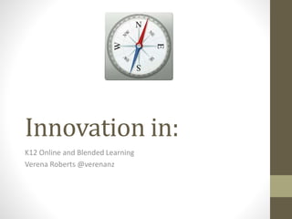 Innovation in:
K12 Online and Blended Learning
Verena Roberts @verenanz
 
