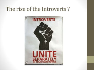 The rise of the Introverts ?
 