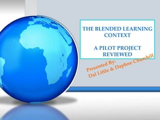 THE BLENDED LEARNING
       CONTEXT

   A PILOT PROJECT
      REVIEWED
 
