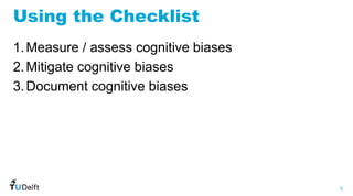 5
WIS
Web
Information
Systems
Using the Checklist
1.Measure / assess cognitive biases
2.Mitigate cognitive biases
3.Document cognitive biases
 