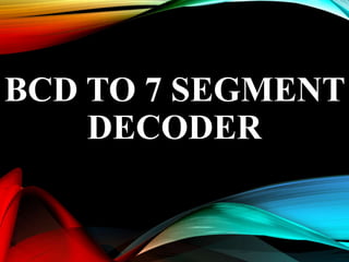 BCD TO 7 SEGMENT
DECODER
 