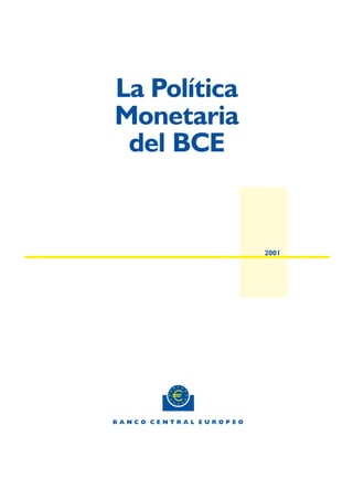 La Política
Monetaria
 del BCE


                        2001




BANCO CENTRAL EUROPEO
 