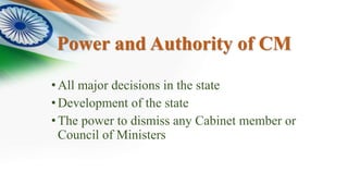 Power and Authority of CM
•All major decisions in the state
•Development of the state
•The power to dismiss any Cabinet member or
Council of Ministers
 