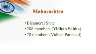 Maharashtra
•Bicameral State
•288 members (Vidhan Sabha)
•78 members (Vidhan Parishad)
 
