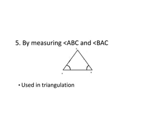 5. By measuring <ABC and <BAC
• Used in triangulation
 