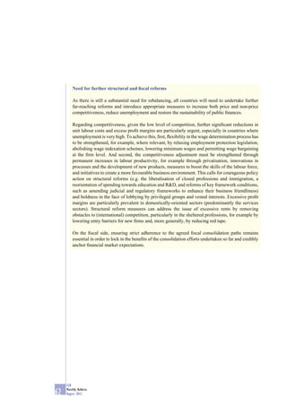 Need for further structural and ﬁscal reforms

         As there is still a substantial need for rebalancing, all countries will need to undertake further
         far-reaching reforms and introduce appropriate measures to increase both price and non-price
         competitiveness, reduce unemployment and restore the sustainability of public ﬁnances.

         Regarding competitiveness, given the low level of competition, further signiﬁcant reductions in
         unit labour costs and excess proﬁt margins are particularly urgent, especially in countries where
         unemployment is very high. To achieve this, ﬁrst, ﬂexibility in the wage determination process has
         to be strengthened, for example, where relevant, by relaxing employment protection legislation,
         abolishing wage indexation schemes, lowering minimum wages and permitting wage bargaining
         at the ﬁrm level. And second, the competitiveness adjustment must be strengthened through
         permanent increases in labour productivity, for example through privatisation, innovations in
         processes and the development of new products, measures to boost the skills of the labour force,
         and initiatives to create a more favourable business environment. This calls for courageous policy
         action on structural reforms (e.g. the liberalisation of closed professions and immigration, a
         reorientation of spending towards education and R&D, and reforms of key framework conditions,
         such as amending judicial and regulatory frameworks to enhance their business friendliness)
         and boldness in the face of lobbying by privileged groups and vested interests. Excessive proﬁt
         margins are particularly prevalent in domestically-oriented sectors (predominantly the services
         sectors). Structural reform measures can address the issue of excessive rents by removing
         obstacles to (international) competition, particularly in the sheltered professions, for example by
         lowering entry barriers for new ﬁrms and, more generally, by reducing red tape.

         On the ﬁscal side, ensuring strict adherence to the agreed ﬁscal consolidation paths remains
         essential in order to lock in the beneﬁts of the consolidation efforts undertaken so far and credibly
         anchor ﬁnancial market expectations.




     ECB
     Monthly Bulletin
62   August 2012
 