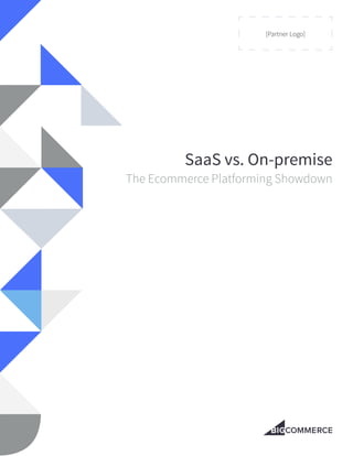 SaaS vs. On-premise
The Ecommerce Platforming Showdown
[Partner Logo]
 