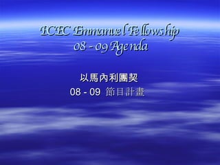 BCEC Emmanuel Fellowship  08 - 09 Agenda 以馬內利 團契  08  - 09  節目計畫  