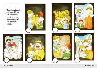 36 Let’s Read 37Let’s Read
The story is not
correct. Write
the numbers
1 to 7 to in the
pictures to tell
the correct
story.
 