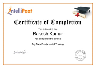 This is to certify that
Rakesh Kumar
has completed the course
Big Data Fundamental Training
Powered by TCPDF (www.tcpdf.org)
 