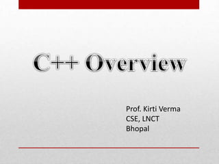 Prof. Kirti Verma
CSE, LNCT
Bhopal
 