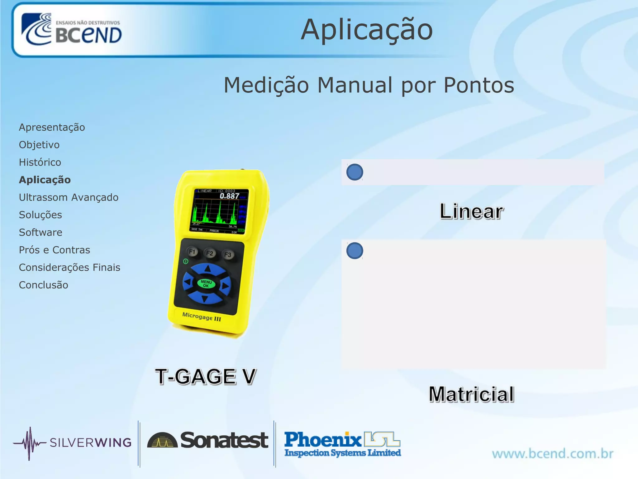 Aplicação
Medição Manual por Pontos
Apresentação
Objetivo
Histórico
Aplicação
Ultrassom Avançado
Soluções
Software
Prós e Contras
Considerações Finais
Conclusão
 