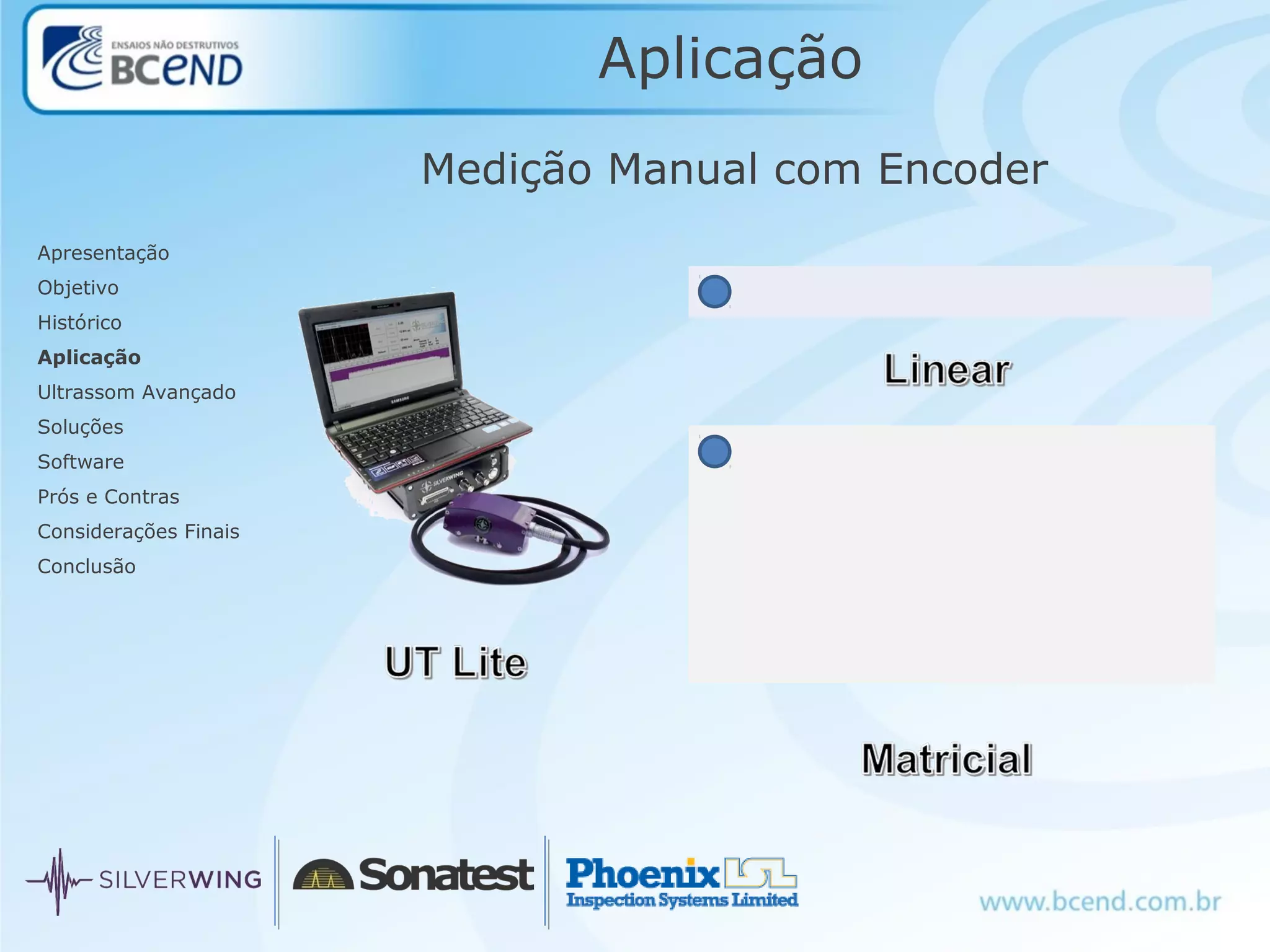 Aplicação
Medição Manual com Encoder
Apresentação
Objetivo
Histórico
Aplicação
Ultrassom Avançado
Soluções
Software
Prós e Contras
Considerações Finais
Conclusão
 
