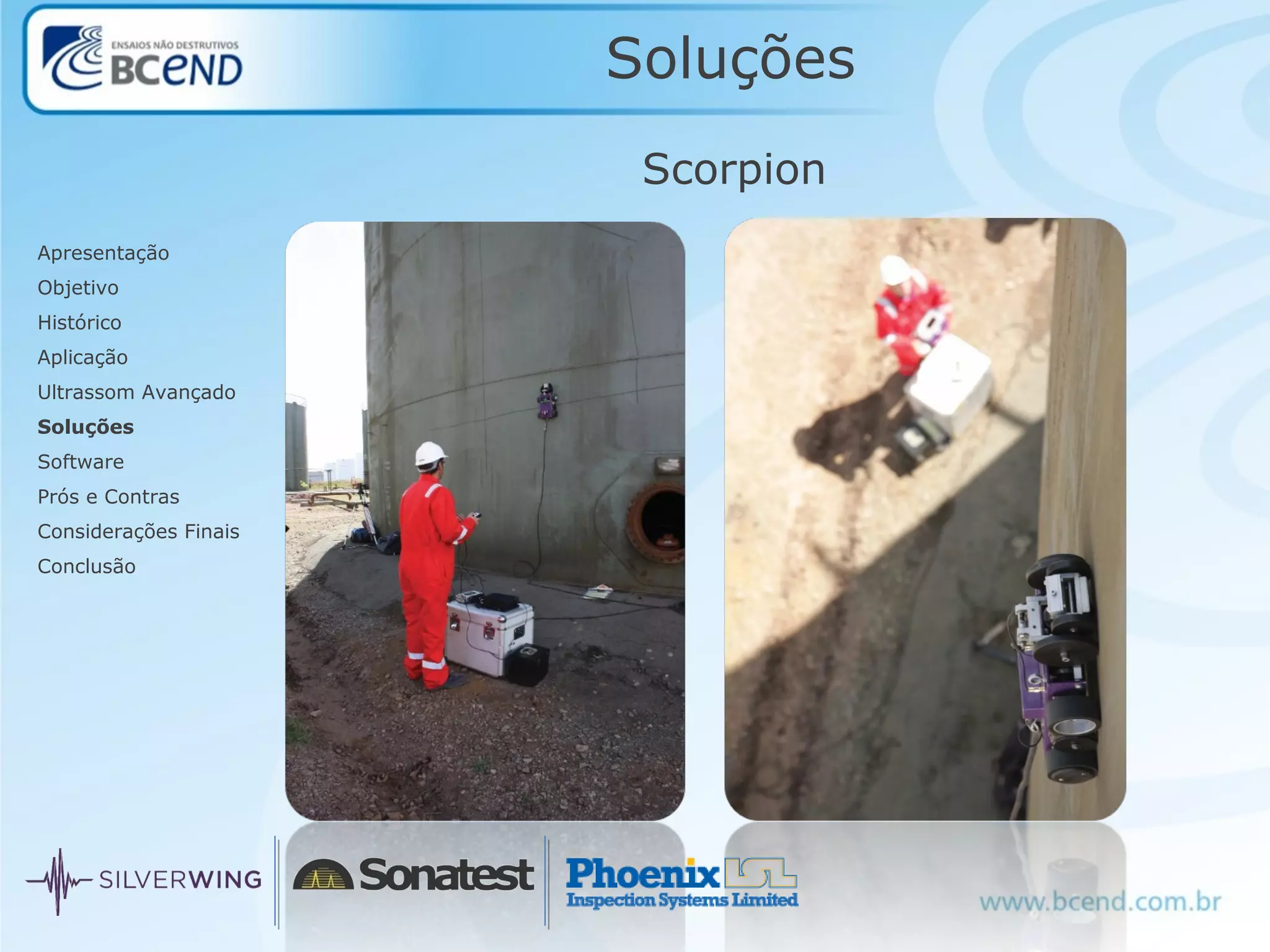 Soluções
Apresentação
Objetivo
Histórico
Aplicação
Ultrassom Avançado
Soluções
Software
Prós e Contras
Considerações Finais
Conclusão
Scorpion
 