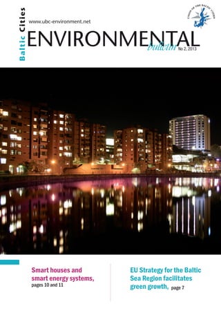 Environmental
www.ubc-environment.net
bulletin No 2, 2013
BalticCities
Smart houses and
smart energy systems,
pages 10 and 11
EU Strategy for the Baltic
Sea Region facilitates
green growth, page 7
 