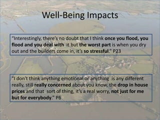 Well-Being Impacts
“Interestingly, there’s no doubt that I think once you flood, you
flood and you deal with it but the wo...
