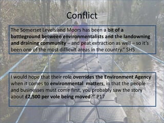 Conflict
The Somerset Levels and Moors has been a bit of a
battleground between environmentalists and the landowning
and d...