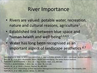 c
River Importance
• Rivers are valued: potable water, recreation,
nature and cultural reasons, agriculture1.
• Establishe...