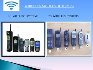 WIRELESS MODELS OF 1G & 2G
1G WIRELESS SYSTEMS 2G WIRELESS SYSTEMS
 