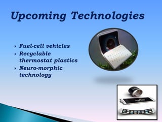  Fuel-cell vehicles
 Recyclable
thermostat plastics
 Neuro-morphic
technology
 