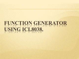 FUNCTION GENERATOR
USING ICL8038.
 
