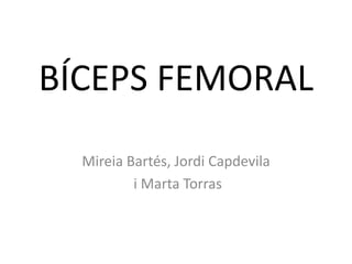 BÍCEPS FEMORAL
Mireia Bartés, Jordi Capdevila
i Marta Torras

 