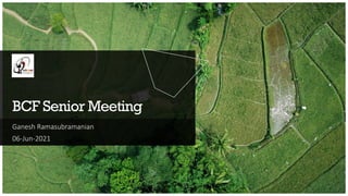 BCF Senior Meeting
Ganesh Ramasubramanian
06-Jun-2021
 