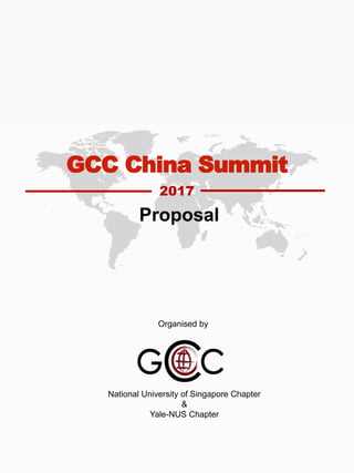 2017
GCC China Summit
Proposal
Organised by
National University of Singapore Chapter
&
Yale-NUS Chapter
 