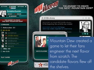Mountain Dew created a
game to let their fans
engineer the next flavor
from scratch. The
candidate flavors flew off
the sh...