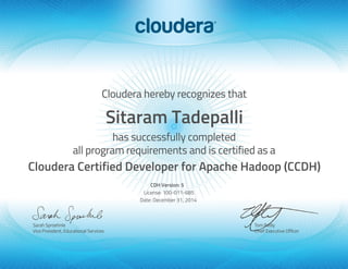 Sitaram Tadepalli
Cloudera Certified Developer for Apache Hadoop (CCDH)
CDH Version: 5
License: 100-011-685
Date: December 31, 2014
 
