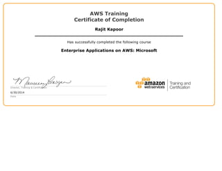 AWS Training
Certificate of Completion
Rajit Kapoor
Has successfully completed the following course
Enterprise Applications on AWS: Microsoft
Director, Training & Certification
6/30/2014
Date
 