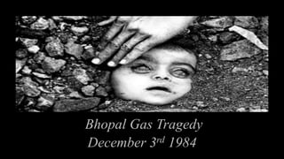 Bhopal Gas Tragedy
December 3rd 1984
 