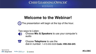 #CLOBC
Sponsored by
The presentation will begin at the top of the hour.
Two ways to Listen:
Choose Mic & Speakers to use your computer’s
audio
Choose Telephone to use the
dial-in number: 1-415-930-5229	
  Code:	
  498-­‐266-­‐645
Welcome to the Webinar!
 