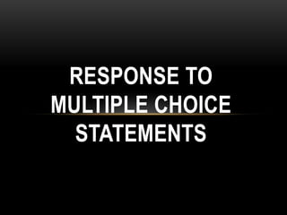 RESPONSE TO
MULTIPLE CHOICE
STATEMENTS
 