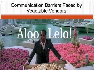 Communication Barriers Faced by
Vegetable Vendors
 