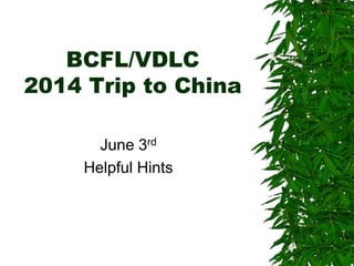 BCFL/VDLC
2014 Trip to China
June 3rd
Helpful Hints
 