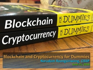 Blockchain and Cryptocurrency for DummiesBlockchain and Cryptocurrency for Dummies
Narudom Roongsiriwong, CISSPNarudom Roongsiriwong, CISSP
June 21, 2018June 21, 2018
 