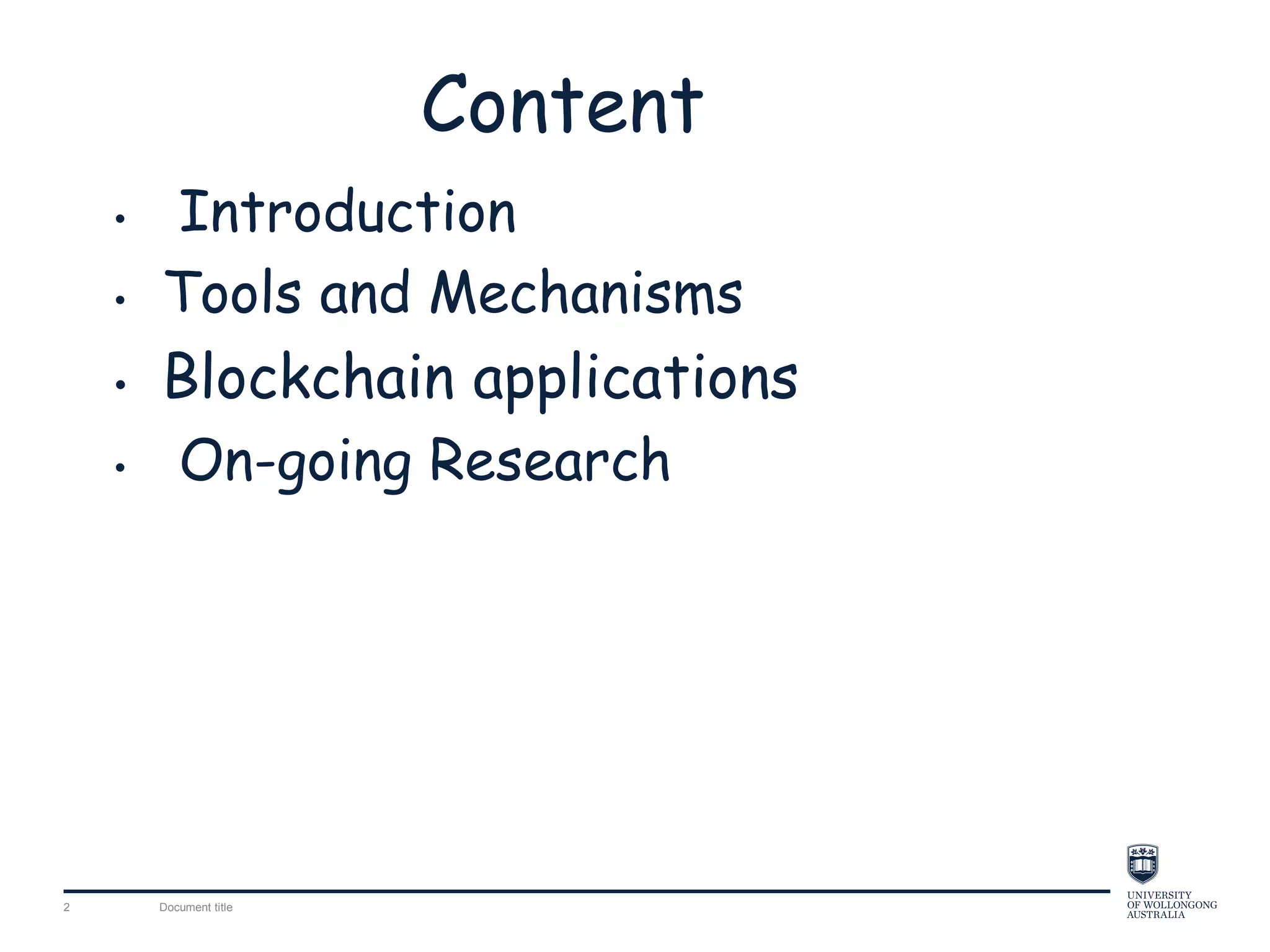 Content
• Introduction
• Tools and Mechanisms
• Blockchain applications
• On-going Research
Document title2
 