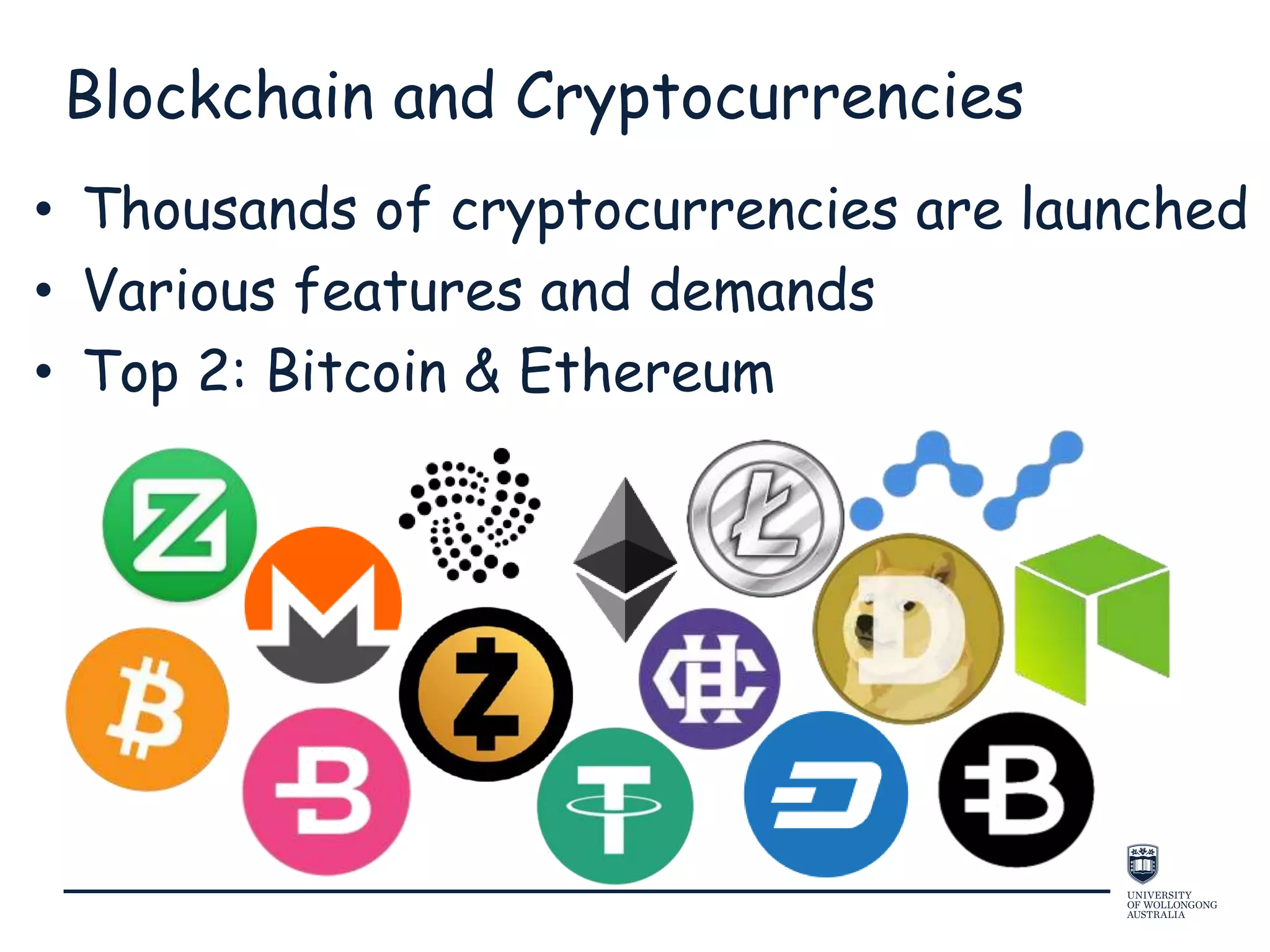 Blockchain and Cryptocurrencies
• Thousands of cryptocurrencies are launched
• Various features and demands
• Top 2: Bitcoin & Ethereum
 
