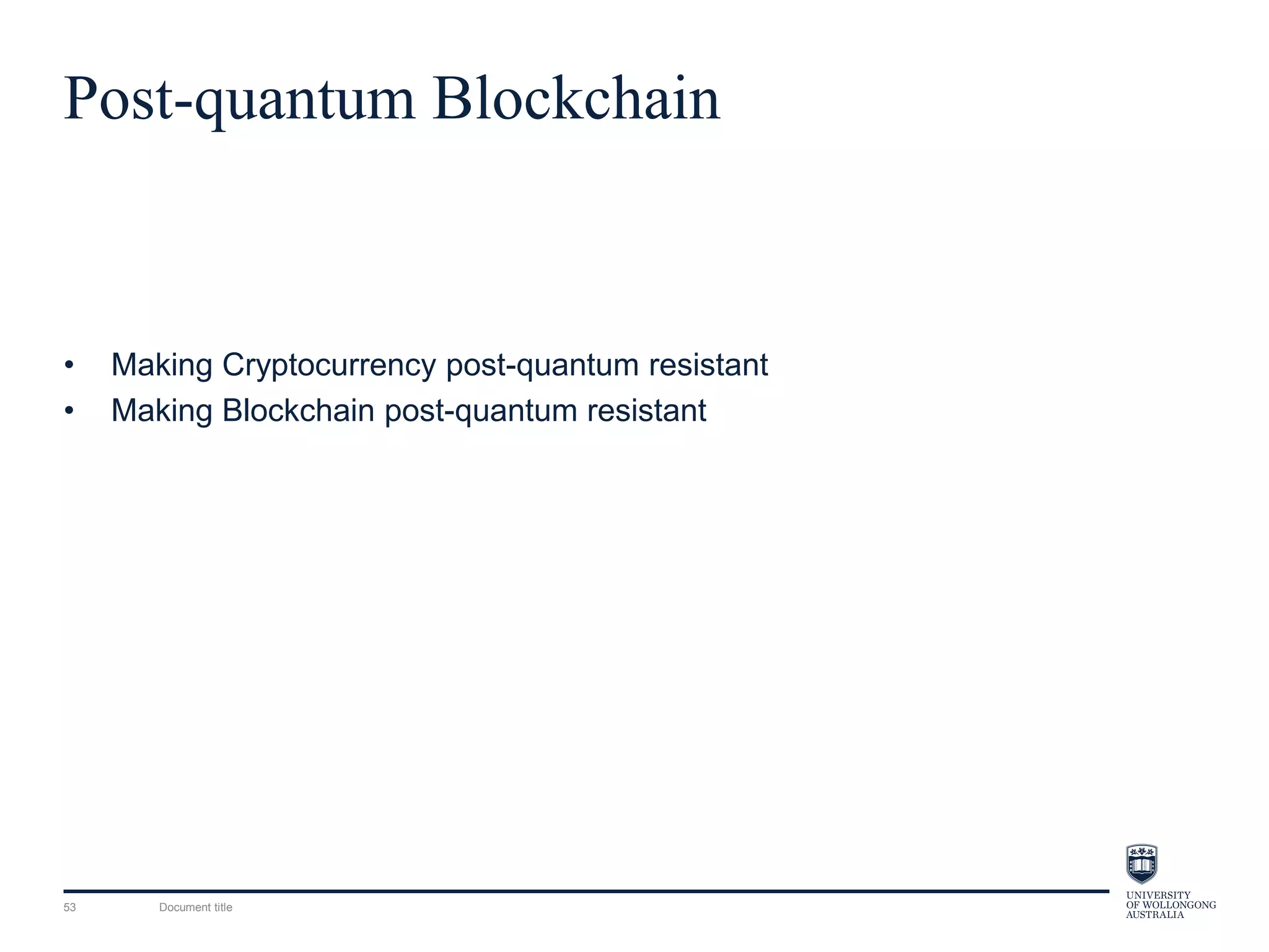 Post-quantum Blockchain
• Making Cryptocurrency post-quantum resistant
• Making Blockchain post-quantum resistant
Document title53
 