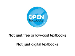 Not just free or low-cost textbooks
Not just digital textbooks
 