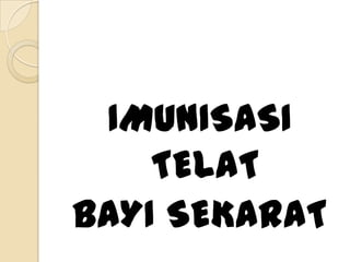 IMUNISASI
TELAT
BAYI SEKARAT
 