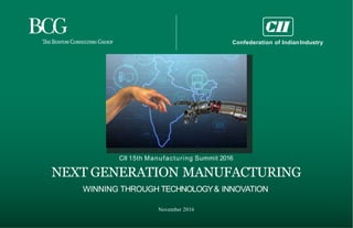NEXT GENERATION MANUFACTURING
WINNING THROUGH TECHNOLOGY& INNOVATION
November 2016
CII 15th Manufacturing Summit 2016
Conf...