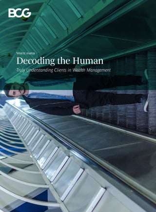 Decoding the Human
Truly Understanding Clients in Wealth Management
White paper
 