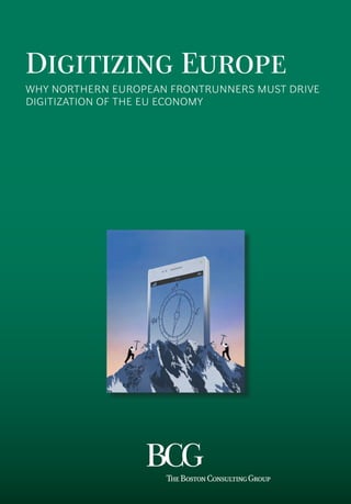Digitizing Europe
WHY NORTHERN EUROPEAN FRONTRUNNERS MUST DRIVE
DIGITIZATION OF THE EU ECONOMY
 