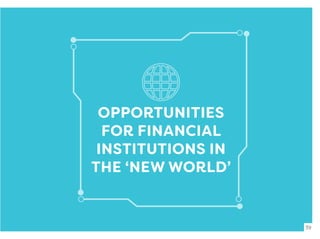 OPPORTUNITIES
FOR FINANCIAL
INSTITUTIONS IN
THE ‘NEW WORLD’
39
 