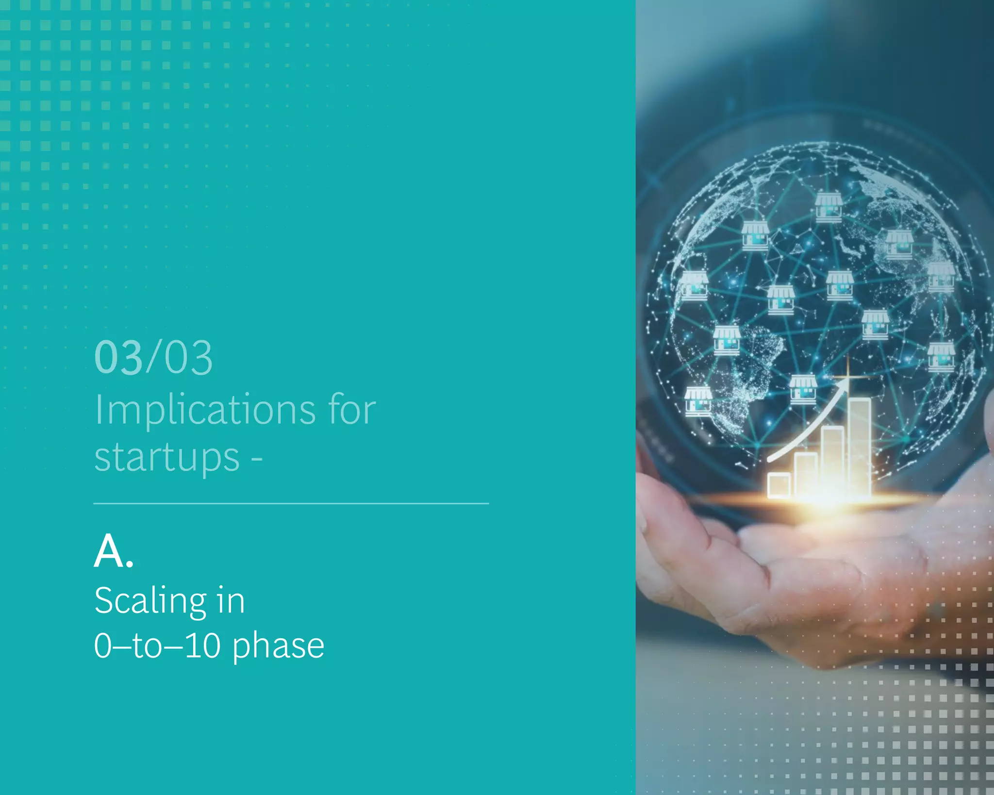 Implications for
startups -
03/03
A.
Scaling in
0–to–10 phase
 